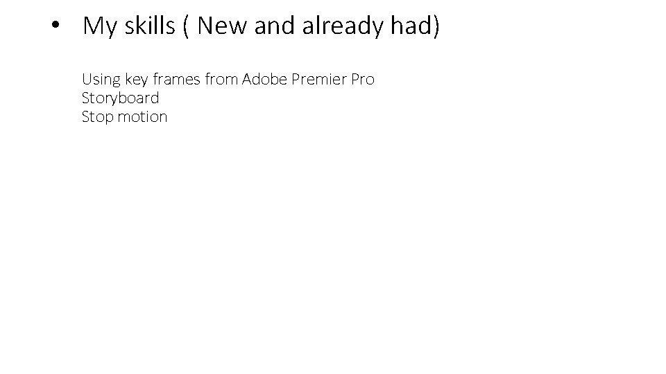  • My skills ( New and already had) Using key frames from Adobe