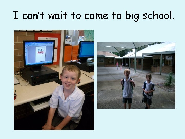 I can’t wait to come to big school. 