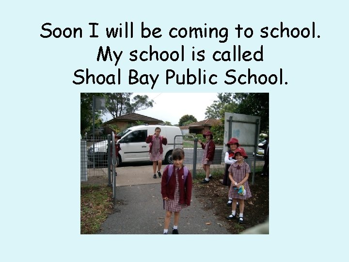 Soon I will be coming to school. My school is called Shoal Bay Public