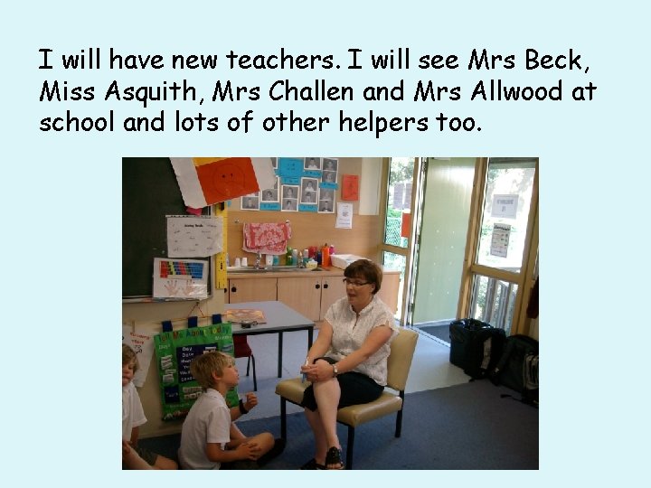 I will have new teachers. I will see Mrs Beck, Miss Asquith, Mrs Challen