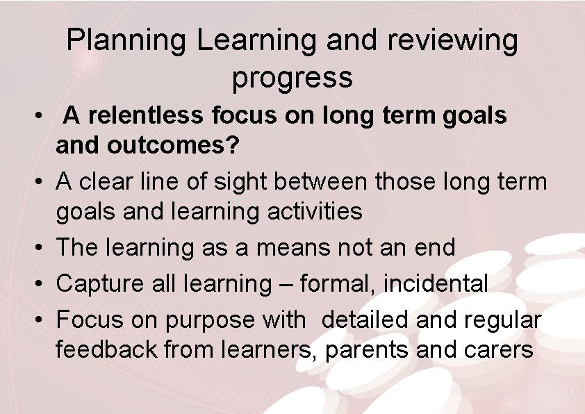 Planning Learning and reviewing progress • A relentless focus on long term goals and