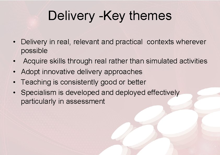 Delivery -Key themes • Delivery in real, relevant and practical contexts wherever possible •