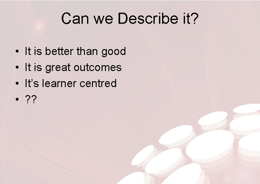 Can we Describe it? • • It is better than good It is great