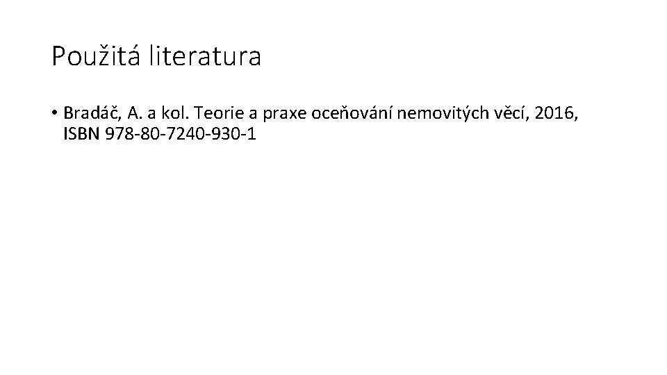 Použitá literatura • Bradáč, A. a kol. Teorie a praxe oceňování nemovitých věcí, 2016,