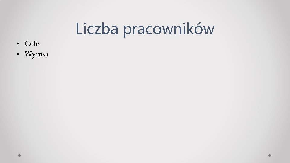 Liczba pracowników • Cele • Wyniki 