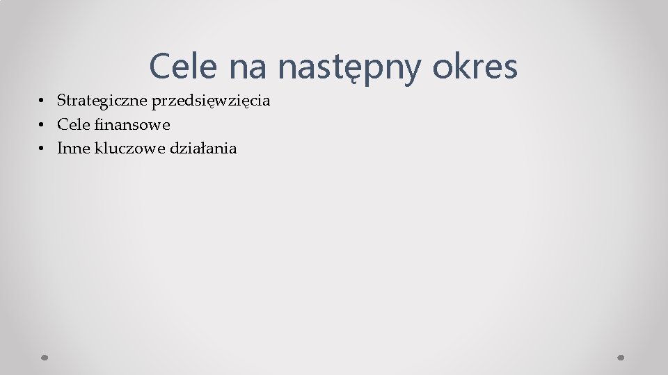 Cele na następny okres • Strategiczne przedsięwzięcia • Cele finansowe • Inne kluczowe działania