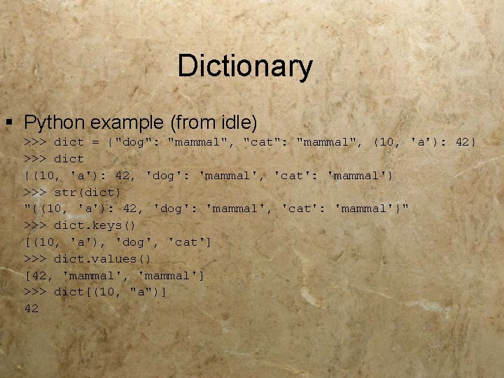 Dictionary § Python example (from idle) >>> dict = {"dog": "mammal", "cat": "mammal", (10,