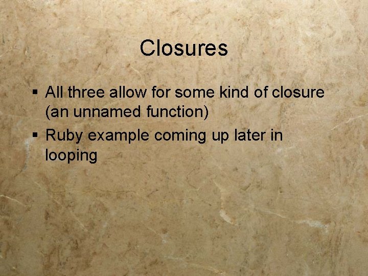 Closures § All three allow for some kind of closure (an unnamed function) §