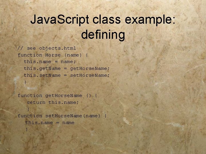Java. Script class example: defining // see objects. html function Horse (name) { this.