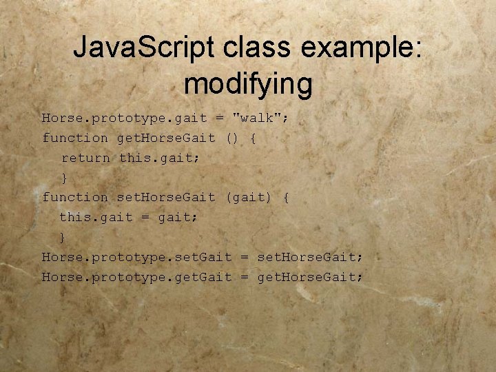 Java. Script class example: modifying Horse. prototype. gait = "walk"; function get. Horse. Gait