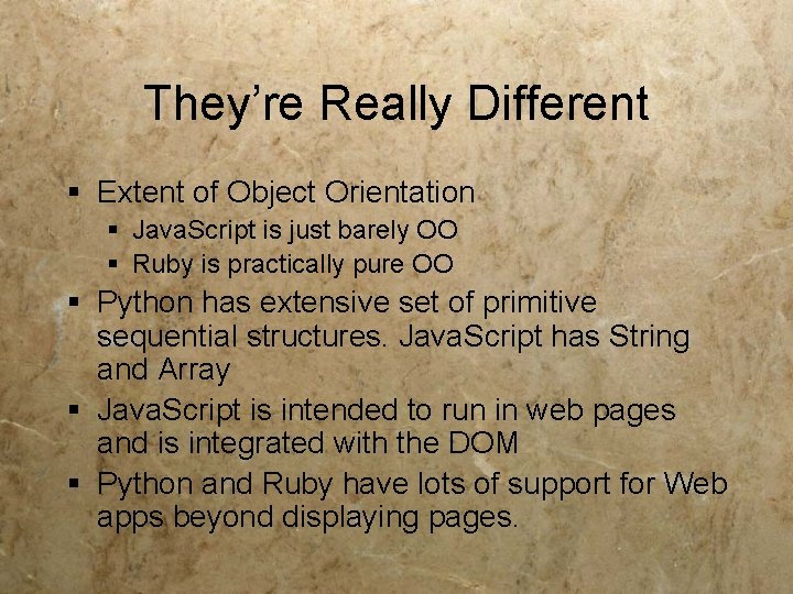 They’re Really Different § Extent of Object Orientation § Java. Script is just barely