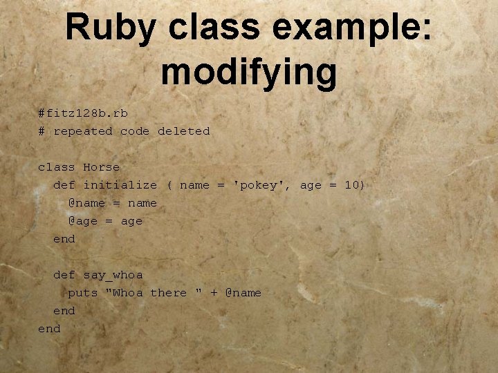 Ruby class example: modifying #fitz 128 b. rb # repeated code deleted class Horse