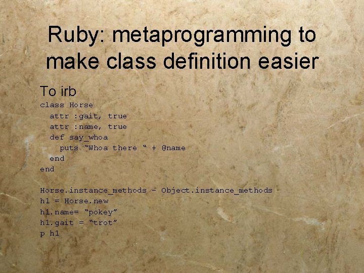 Ruby: metaprogramming to make class definition easier To irb class Horse attr : gait,