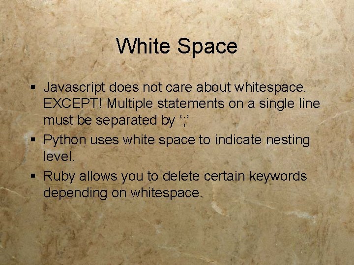 White Space § Javascript does not care about whitespace. EXCEPT! Multiple statements on a