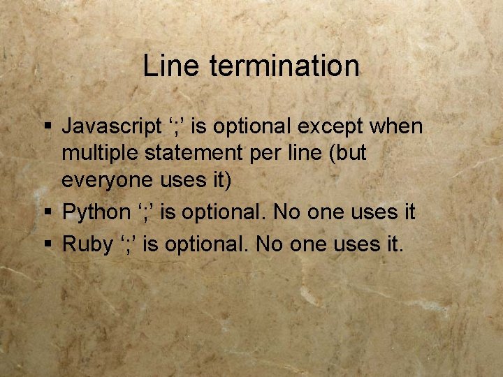 Line termination § Javascript ‘; ’ is optional except when multiple statement per line