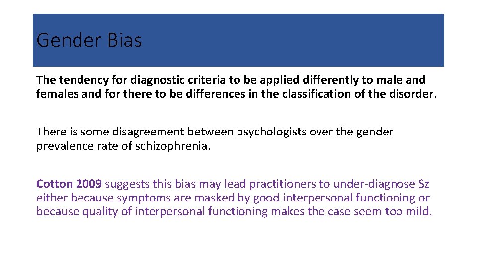 Gender Bias The tendency for diagnostic criteria to be applied differently to male and
