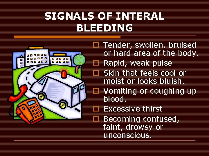 SIGNALS OF INTERAL BLEEDING o Tender, swollen, bruised or hard area of the body.