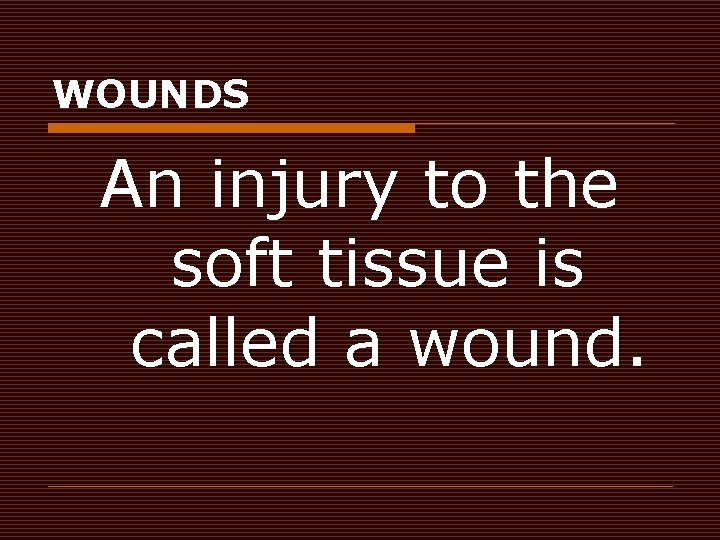 WOUNDS An injury to the soft tissue is called a wound. 