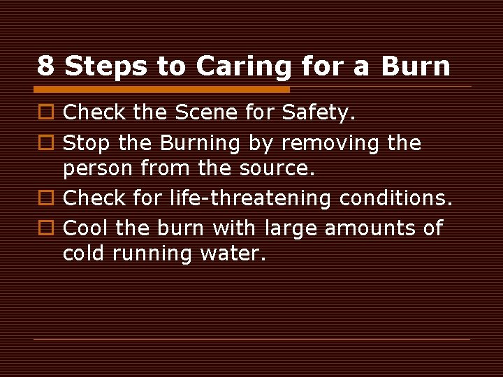 8 Steps to Caring for a Burn o Check the Scene for Safety. o