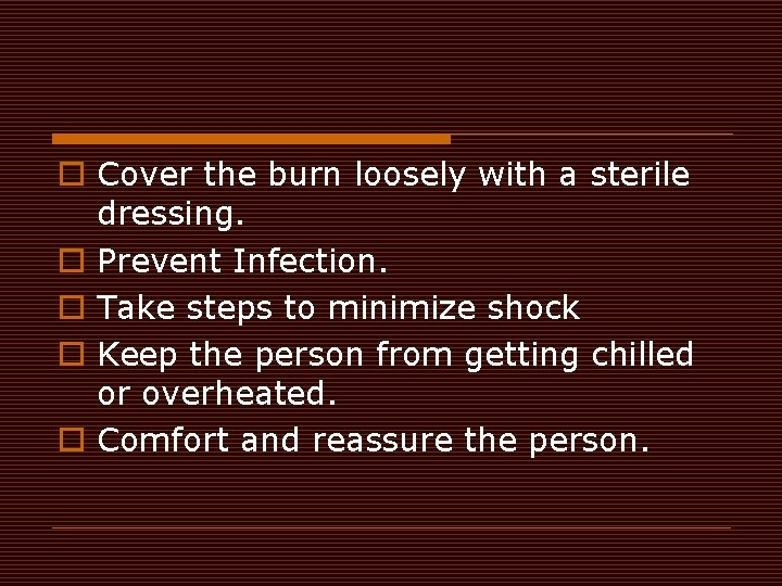 o Cover the burn loosely with a sterile dressing. o Prevent Infection. o Take