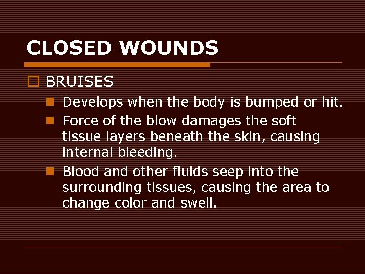 CLOSED WOUNDS o BRUISES n Develops when the body is bumped or hit. n