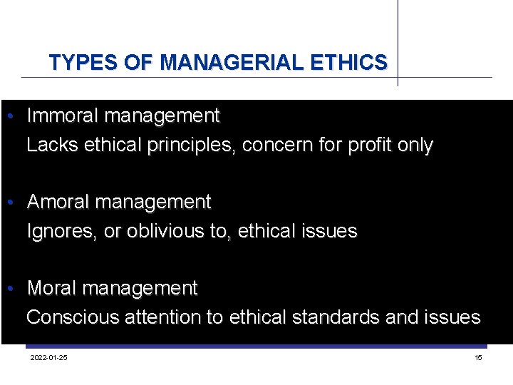 TYPES OF MANAGERIAL ETHICS • Immoral management Lacks ethical principles, concern for profit only