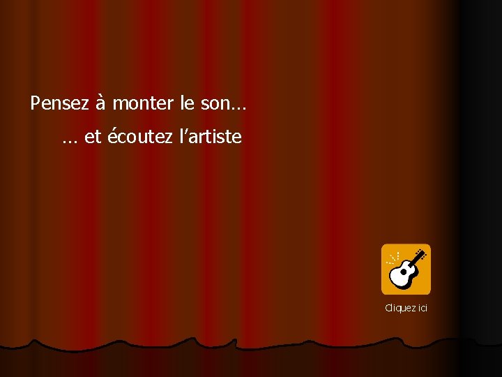 Pensez à monter le son… … et écoutez l’artiste Cliquez ici 