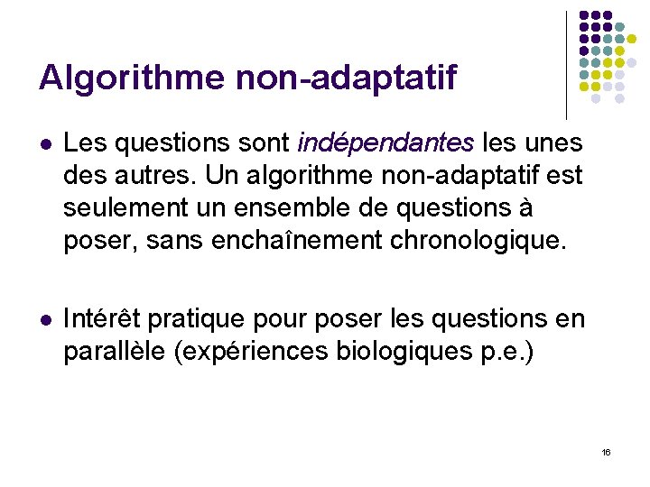 Algorithme non-adaptatif l Les questions sont indépendantes les unes des autres. Un algorithme non-adaptatif