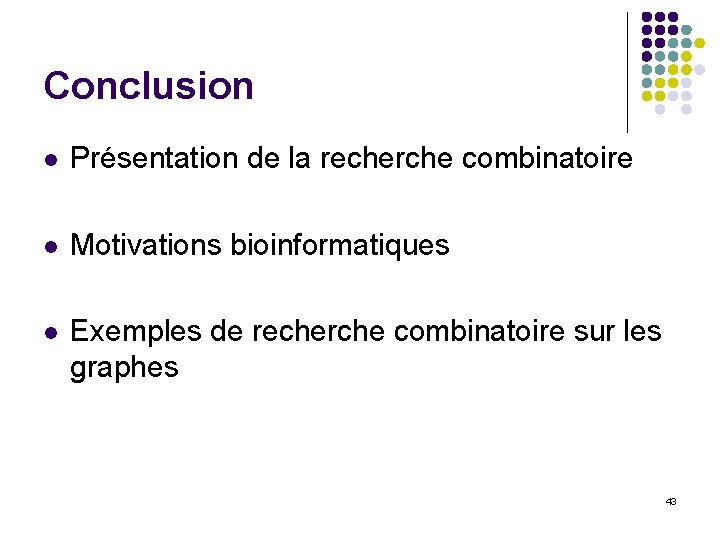 Conclusion l Présentation de la recherche combinatoire l Motivations bioinformatiques l Exemples de recherche