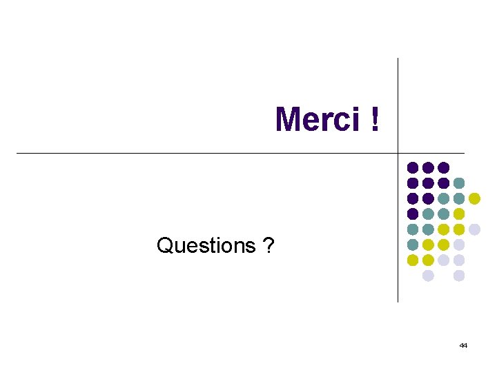 Merci ! Questions ? 44 