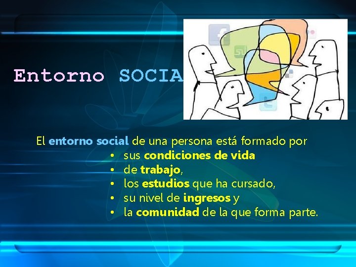 Entorno SOCIAL El entorno social de una persona está formado por • sus condiciones