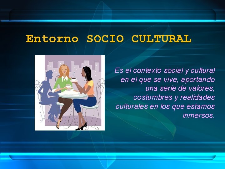 Entorno SOCIO CULTURAL Es el contexto social y cultural en el que se vive,