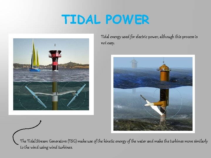 TIDAL POWER Tidal energy used for electric power, although this process is not easy.