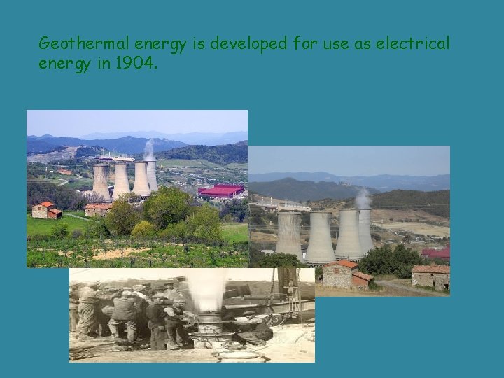 Geothermal energy is developed for use as electrical energy in 1904. 