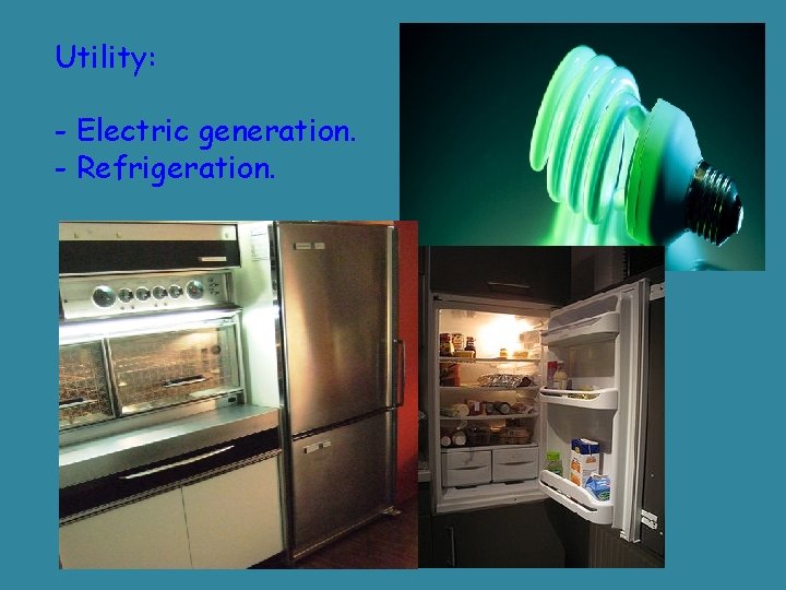 Utility: - Electric generation. - Refrigeration. 