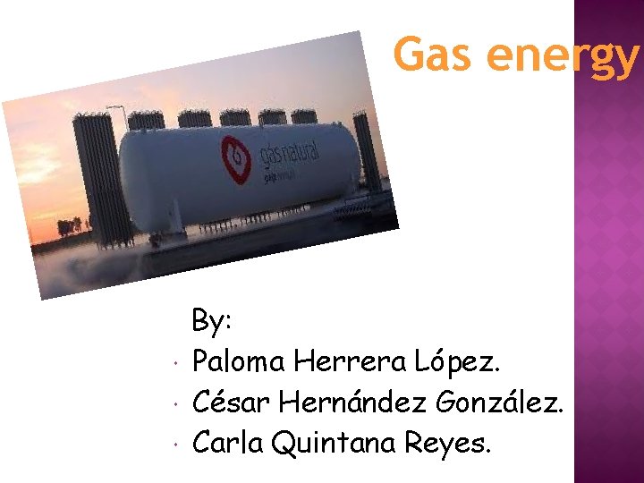 Gas energy By: Paloma Herrera López. César Hernández González. Carla Quintana Reyes. 