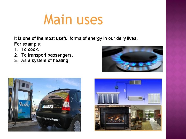 Main uses It is one of the most useful forms of energy in our