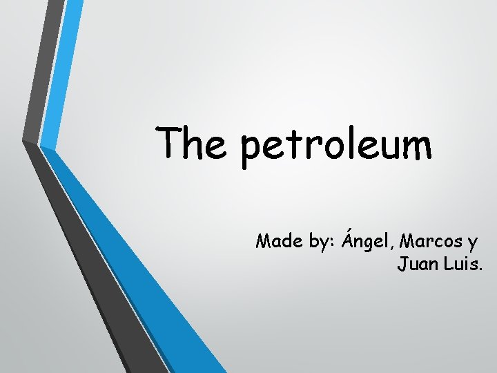 The petroleum Made by: Ángel, Marcos y Juan Luis. 