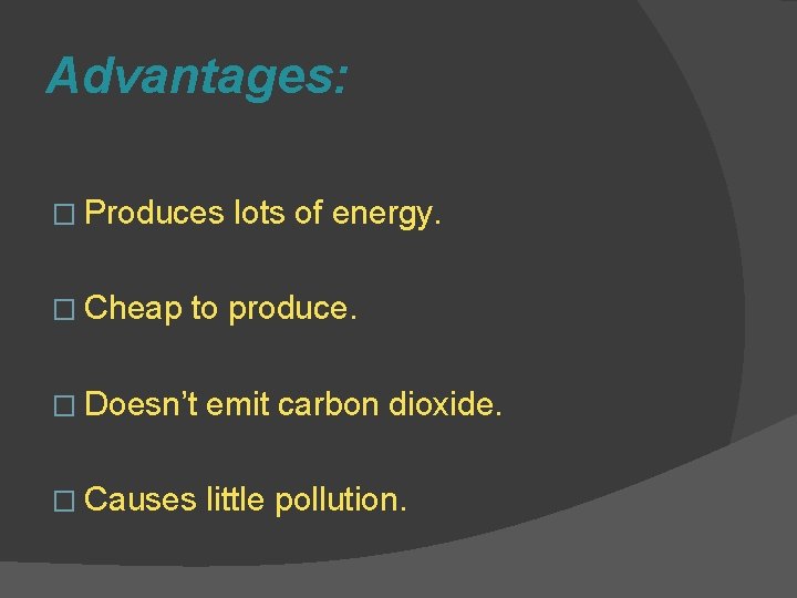 Advantages: � Produces � Cheap lots of energy. to produce. � Doesn’t emit carbon