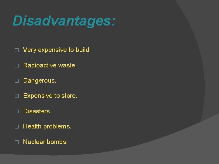 Disadvantages: � Very expensive to build. � Radioactive waste. � Dangerous. � Expensive to