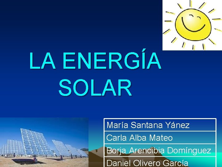 LA ENERGÍA SOLAR María Santana Yánez Carla Alba Mateo Borja Arencibia Domínguez Daniel Olivero