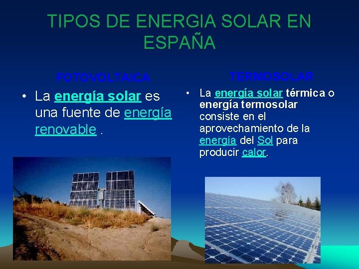 TIPOS DE ENERGIA SOLAR EN ESPAÑA FOTOVOLTAICA • La energía solar es una fuente