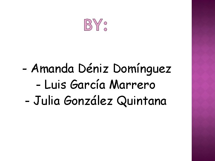 BY: - Amanda Déniz Domínguez - Luis García Marrero - Julia González Quintana 