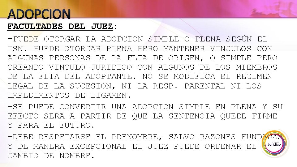 ADOPCION FACULTADES DEL JUEZ: -PUEDE OTORGAR LA ADOPCION SIMPLE O PLENA SEGÚN EL ISN.