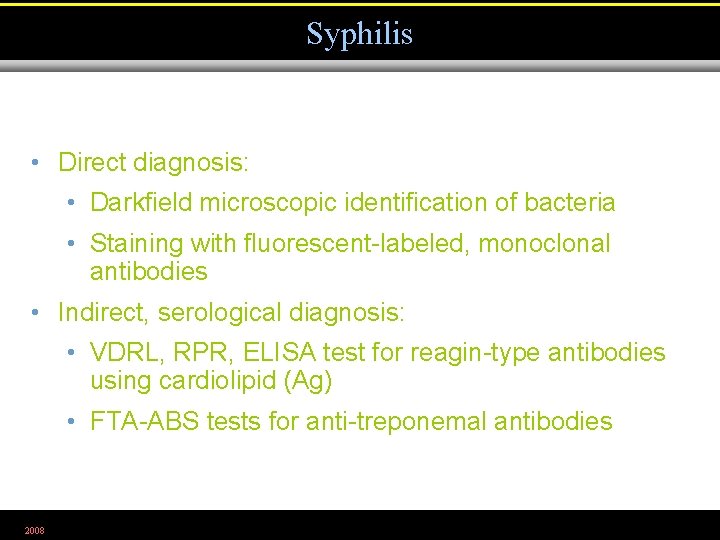 Syphilis • Direct diagnosis: • Darkfield microscopic identification of bacteria • Staining with fluorescent-labeled,