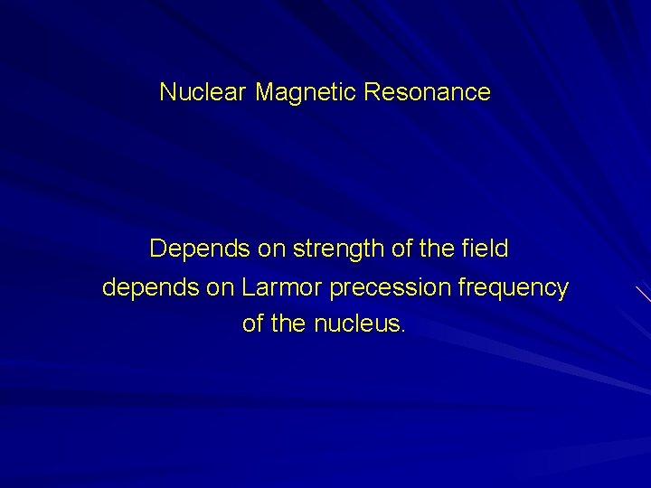 Nuclear Magnetic Resonance Depends on strength of the field depends on Larmor precession frequency