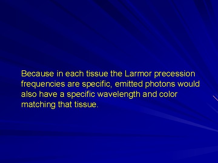 Because in each tissue the Larmor precession frequencies are specific, emitted photons would also