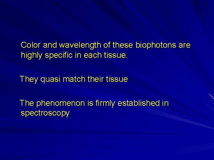 Color and wavelength of these biophotons are highly specific in each tissue. They quasi