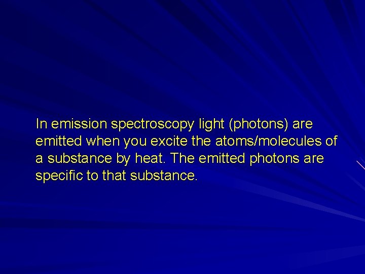 In emission spectroscopy light (photons) are emitted when you excite the atoms/molecules of a