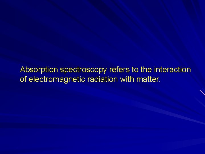 Absorption spectroscopy refers to the interaction of electromagnetic radiation with matter. 